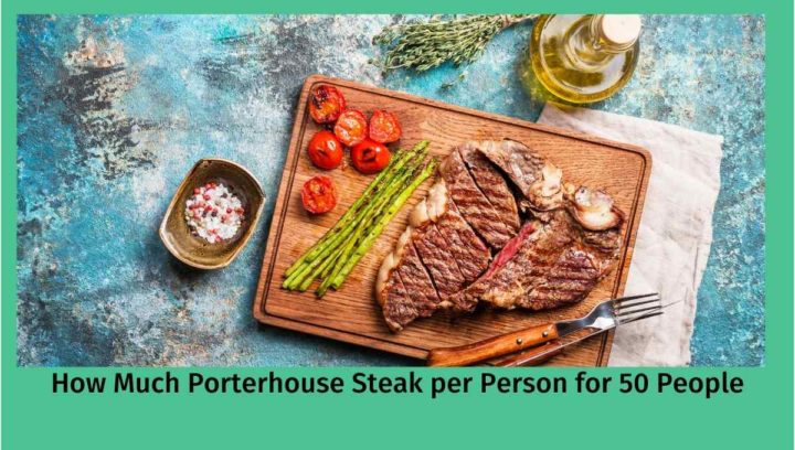 How Much Porterhouse Steak Per Person For A Party